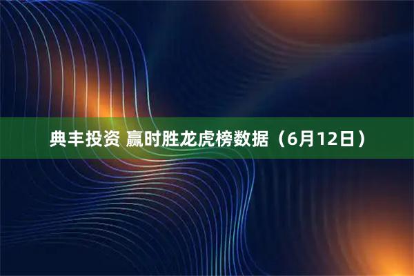 典丰投资 赢时胜龙虎榜数据（6月12日）
