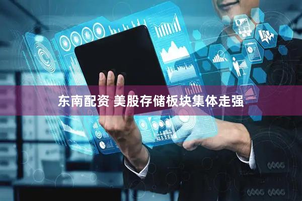 东南配资 美股存储板块集体走强